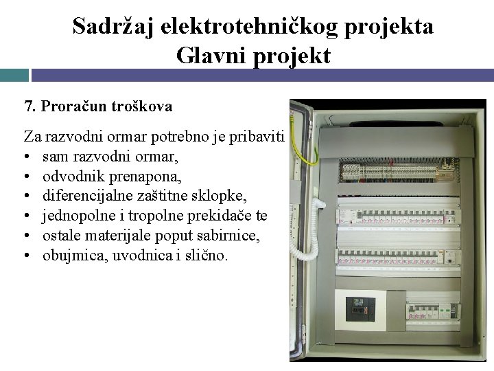 Sadržaj elektrotehničkog projekta Glavni projekt 7. Proračun troškova Za razvodni ormar potrebno je pribaviti Sadržaj elektrotehničkog projekta Glavni projekt 7. Proračun troškova Za razvodni ormar potrebno je pribaviti