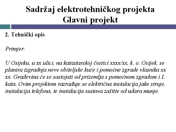 Sadržaj elektrotehničkog projekta Glavni projekt 2. Tehnički opis Primjer: U Osijeku, u xx ulici, Sadržaj elektrotehničkog projekta Glavni projekt 2. Tehnički opis Primjer: U Osijeku, u xx ulici,