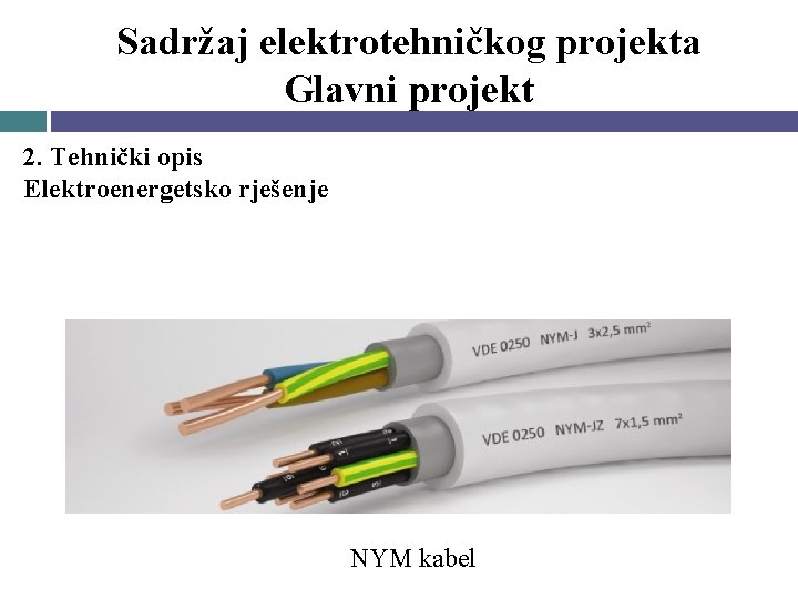Sadržaj elektrotehničkog projekta Glavni projekt 2. Tehnički opis Elektroenergetsko rješenje NYM kabel 