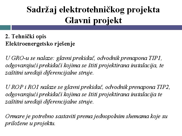 Sadržaj elektrotehničkog projekta Glavni projekt 2. Tehnički opis Elektroenergetsko rješenje U GRO-u se nalaze: Sadržaj elektrotehničkog projekta Glavni projekt 2. Tehnički opis Elektroenergetsko rješenje U GRO-u se nalaze: