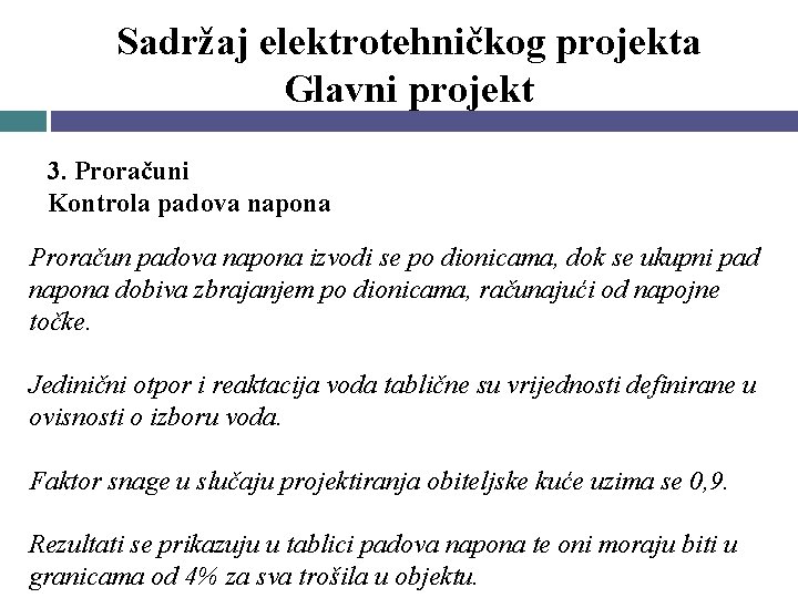 Sadržaj elektrotehničkog projekta Glavni projekt 3. Proračuni Kontrola padova napona Proračun padova napona izvodi Sadržaj elektrotehničkog projekta Glavni projekt 3. Proračuni Kontrola padova napona Proračun padova napona izvodi