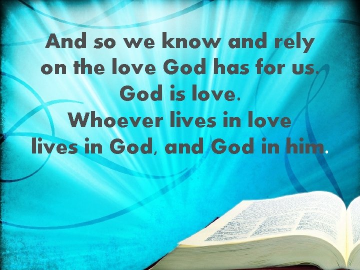 And so we know and rely on the love God has for us. God