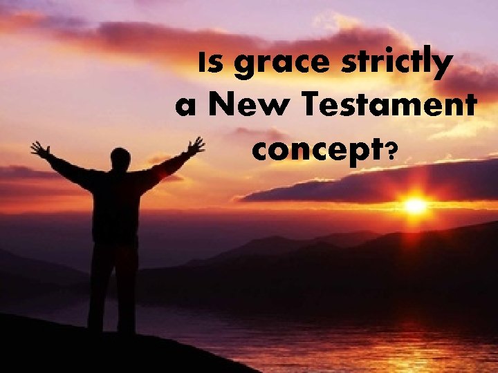 Is grace strictly a New Testament concept? 