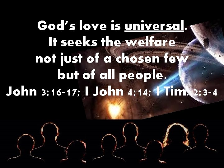 God’s love is universal. It seeks the welfare not just of a chosen few