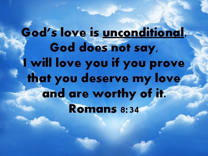 God’s love is unconditional. God does not say, I will love you if you