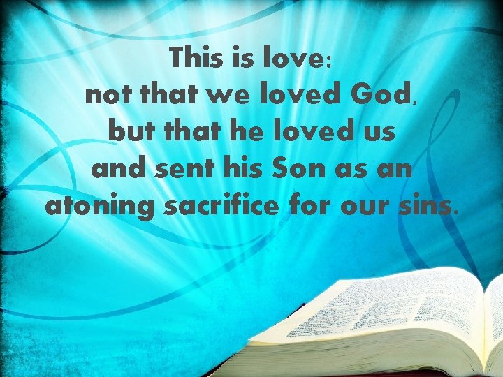 This is love: not that we loved God, but that he loved us and