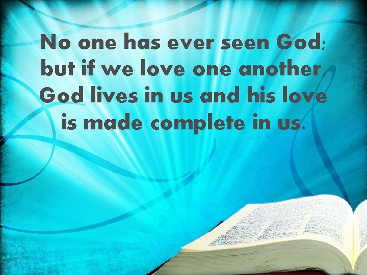 No one has ever seen God; but if we love one another, God lives