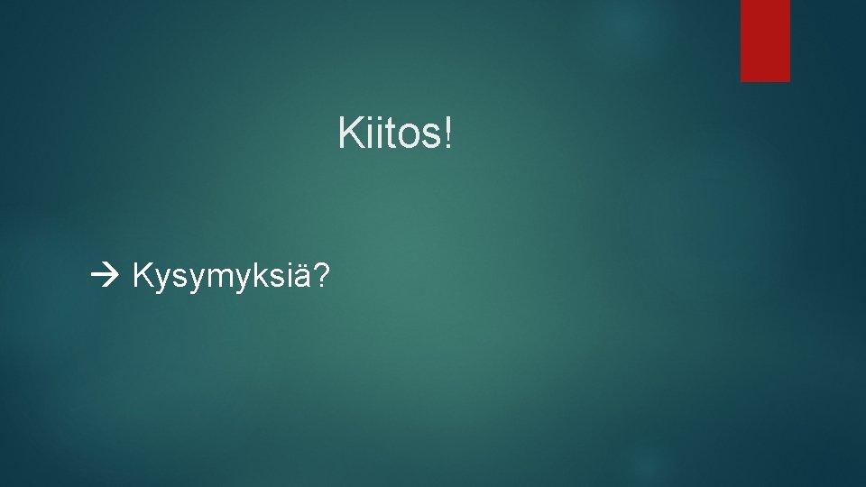 Kiitos! Kysymyksiä? 