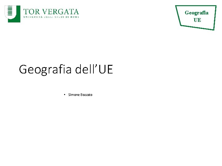 Geografia UE Geografia dell’UE • Simone Bozzato 