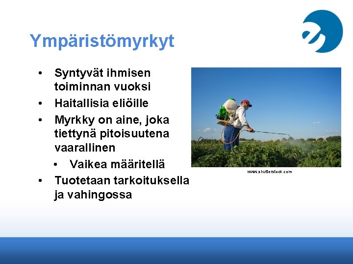 Ympäristömyrkyt • Syntyvät ihmisen toiminnan vuoksi • Haitallisia eliöille • Myrkky on aine, joka