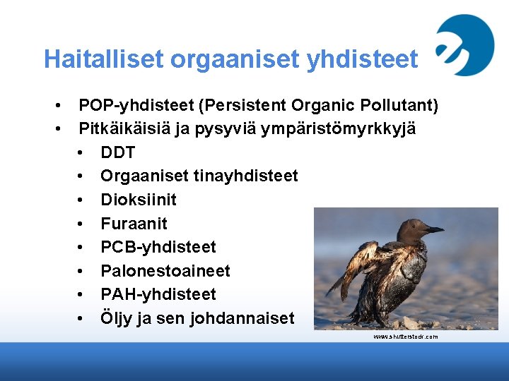 Haitalliset orgaaniset yhdisteet • POP-yhdisteet (Persistent Organic Pollutant) • Pitkäikäisiä ja pysyviä ympäristömyrkkyjä •