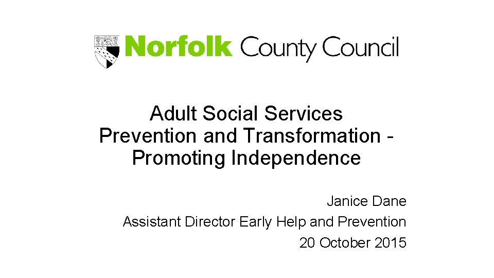Adult Social Services Prevention and Transformation - Promoting Independence Janice Dane Assistant Director Early