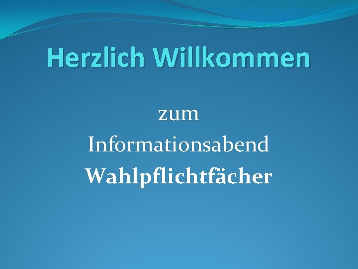 Herzlich Willkommen zum Informationsabend Wahlpflichtfächer 