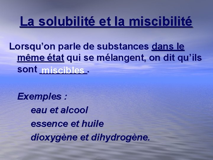 La solubilité et la miscibilité Lorsqu’on parle de substances dans le même état qui La solubilité et la miscibilité Lorsqu’on parle de substances dans le même état qui