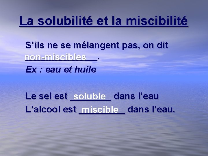 La solubilité et la miscibilité S’ils ne se mélangent pas, on dit _______. non-miscibles La solubilité et la miscibilité S’ils ne se mélangent pas, on dit _______. non-miscibles