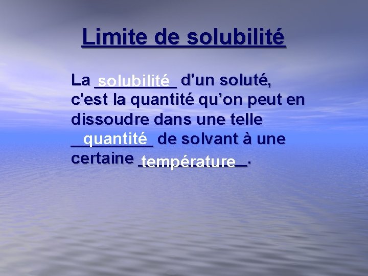 Limite de solubilité La _____ d'un soluté, solubilité c'est la quantité qu’on peut en Limite de solubilité La _____ d'un soluté, solubilité c'est la quantité qu’on peut en