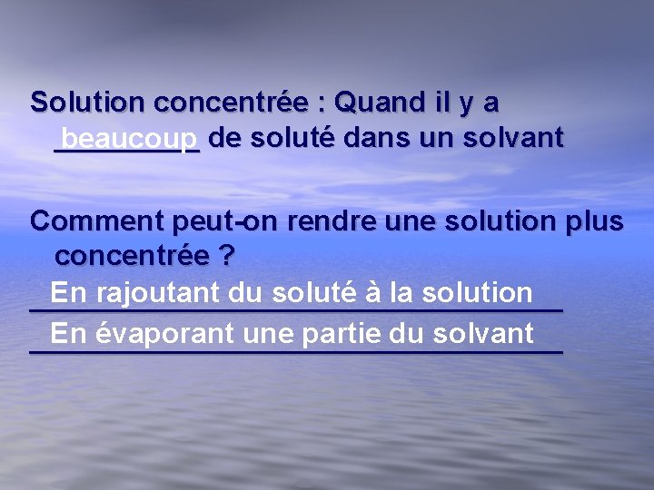 Solution concentrée : Quand il y a _____ de soluté dans un solvant beaucoup Solution concentrée : Quand il y a _____ de soluté dans un solvant beaucoup