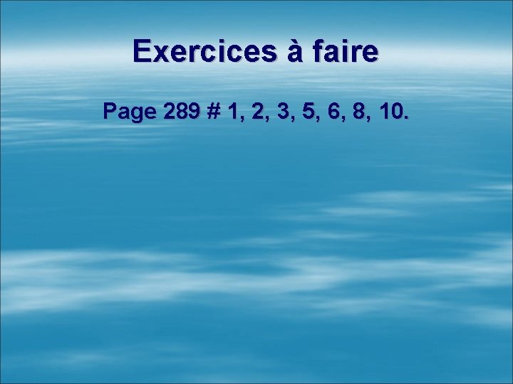 Exercices à faire Page 289 # 1, 2, 3, 5, 6, 8, 10. Exercices à faire Page 289 # 1, 2, 3, 5, 6, 8, 10.