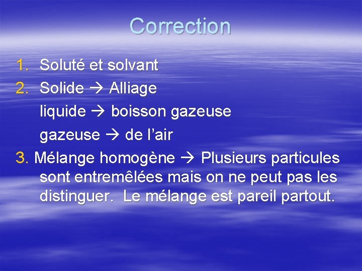 Correction 1. Soluté et solvant 2. Solide Alliage liquide boisson gazeuse de l’air 3. Correction 1. Soluté et solvant 2. Solide Alliage liquide boisson gazeuse de l’air 3.