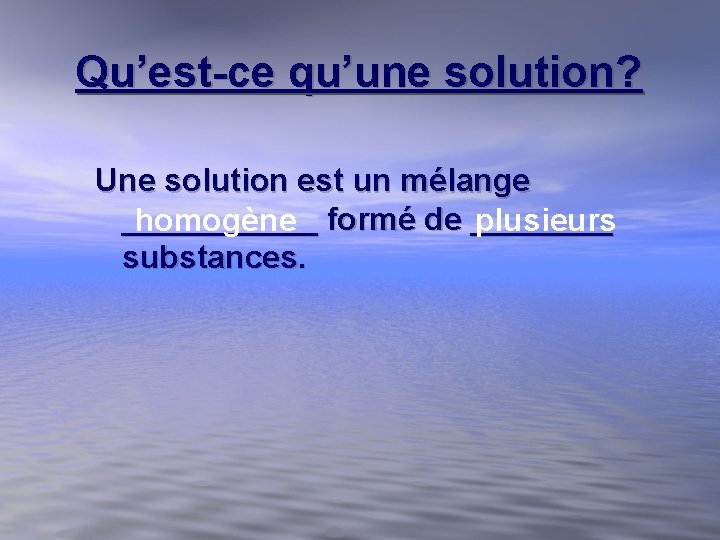 Qu’est-ce qu’une solution? Une solution est un mélange ______ formé de ____ homogène plusieurs Qu’est-ce qu’une solution? Une solution est un mélange ______ formé de ____ homogène plusieurs