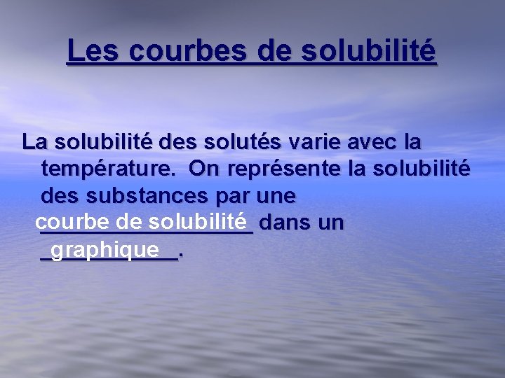 Les courbes de solubilité La solubilité des solutés varie avec la température. On représente Les courbes de solubilité La solubilité des solutés varie avec la température. On représente