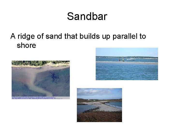Sandbar A ridge of sand that builds up parallel to shore Sandbar A ridge of sand that builds up parallel to shore