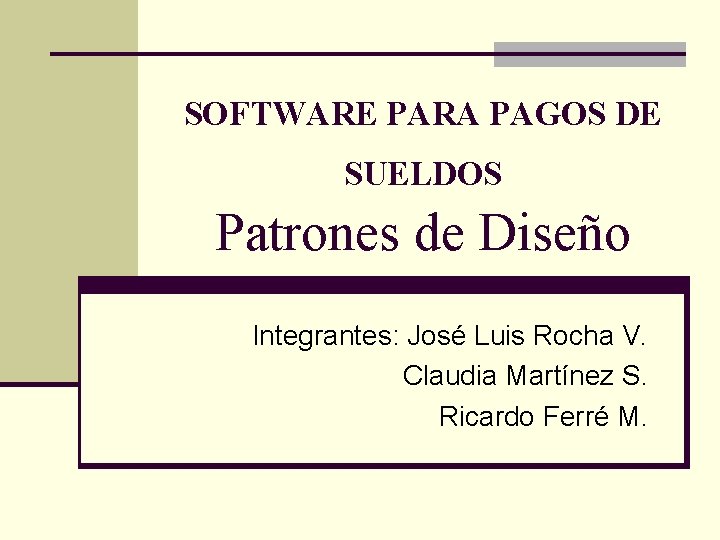 SOFTWARE PARA PAGOS DE SUELDOS Patrones de Diseño Integrantes: José Luis Rocha V. Claudia