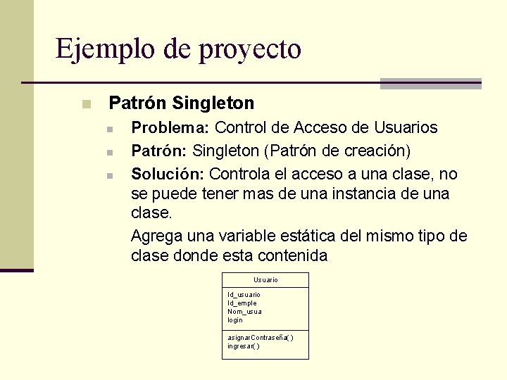 Ejemplo de proyecto n Patrón Singleton n Problema: Control de Acceso de Usuarios Patrón: