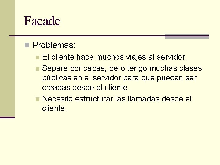 Facade n Problemas: n El cliente hace muchos viajes al servidor. n Separe por