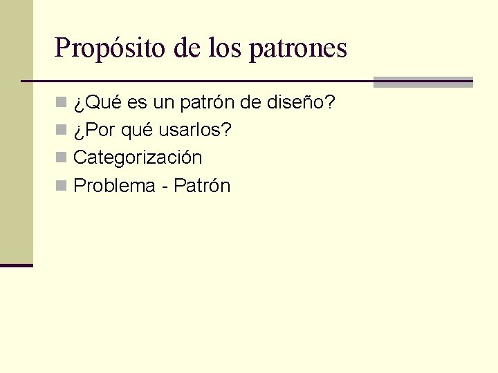 Propósito de los patrones n ¿Qué es un patrón de diseño? n ¿Por qué