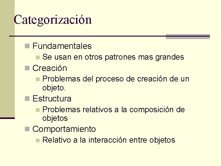 Categorización n Fundamentales n Se usan en otros patrones mas grandes n Creación n