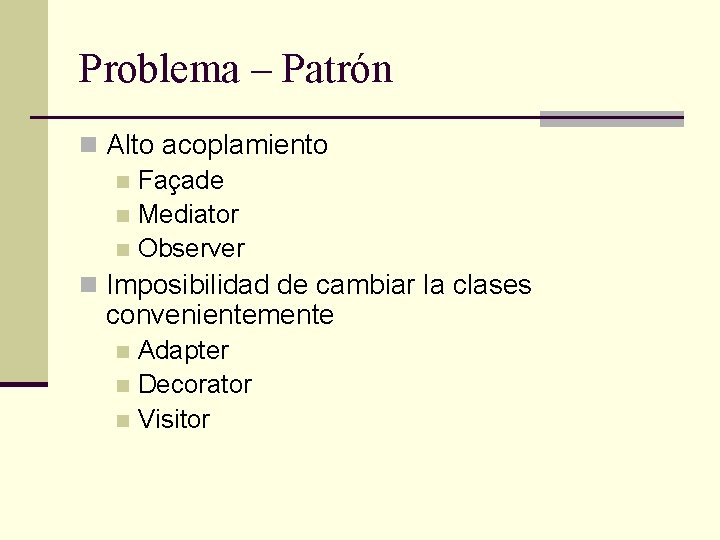 Problema – Patrón n Alto acoplamiento n Façade n Mediator n Observer n Imposibilidad