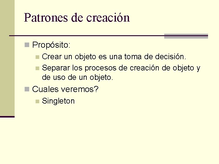 Patrones de creación n Propósito: n Crear un objeto es una toma de decisión.