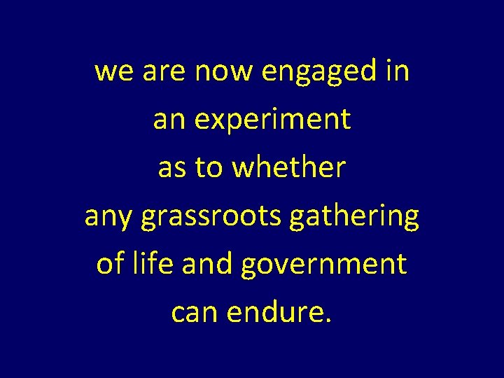 we are now engaged in an experiment as to whether any grassroots gathering of we are now engaged in an experiment as to whether any grassroots gathering of