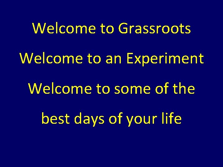 Welcome to Grassroots Welcome to an Experiment Welcome to some of the best days Welcome to Grassroots Welcome to an Experiment Welcome to some of the best days
