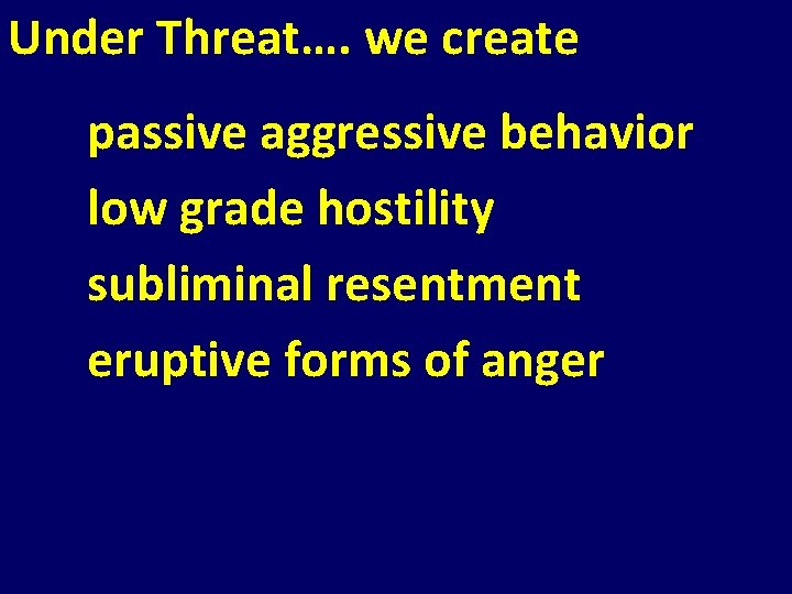 Under Threat…. we create passive aggressive behavior low grade hostility subliminal resentment eruptive forms Under Threat…. we create passive aggressive behavior low grade hostility subliminal resentment eruptive forms