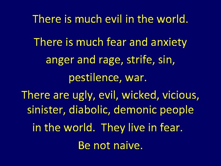 There is much evil in the world. There is much fear and anxiety anger There is much evil in the world. There is much fear and anxiety anger