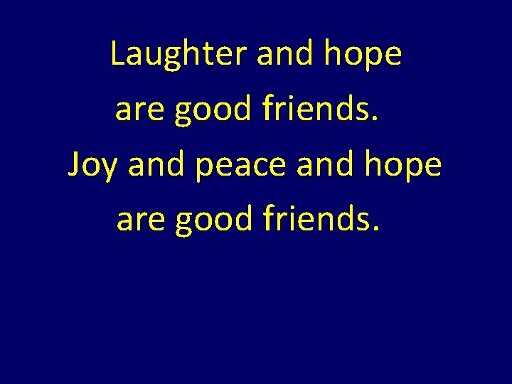 Laughter and hope are good friends. Joy and peace and hope are good friends. Laughter and hope are good friends. Joy and peace and hope are good friends.