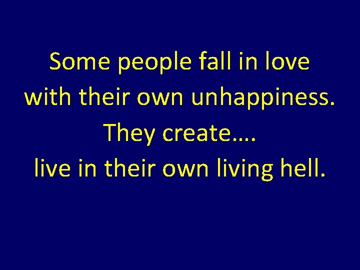 Some people fall in love with their own unhappiness. They create…. live in their Some people fall in love with their own unhappiness. They create…. live in their