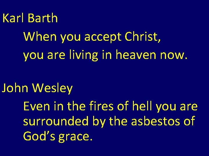 Karl Barth When you accept Christ, you are living in heaven now. John Wesley Karl Barth When you accept Christ, you are living in heaven now. John Wesley
