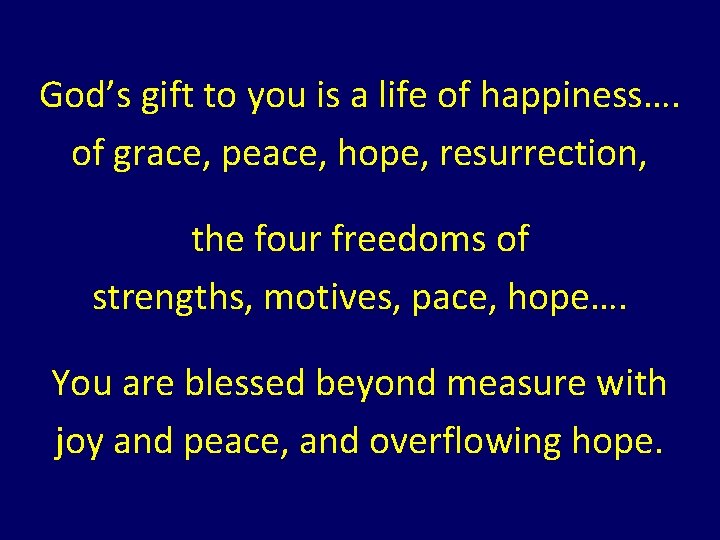 God’s gift to you is a life of happiness…. of grace, peace, hope, resurrection, God’s gift to you is a life of happiness…. of grace, peace, hope, resurrection,