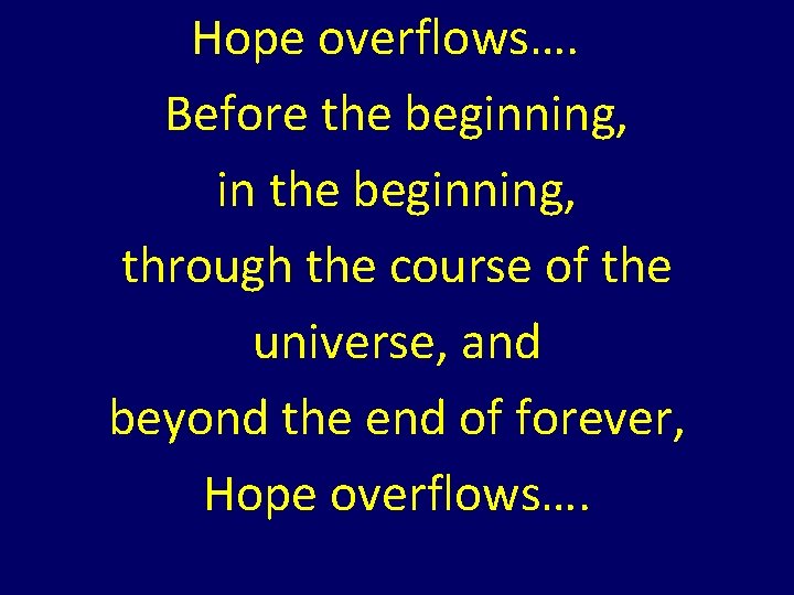 Hope overflows…. Before the beginning, in the beginning, through the course of the universe, Hope overflows…. Before the beginning, in the beginning, through the course of the universe,
