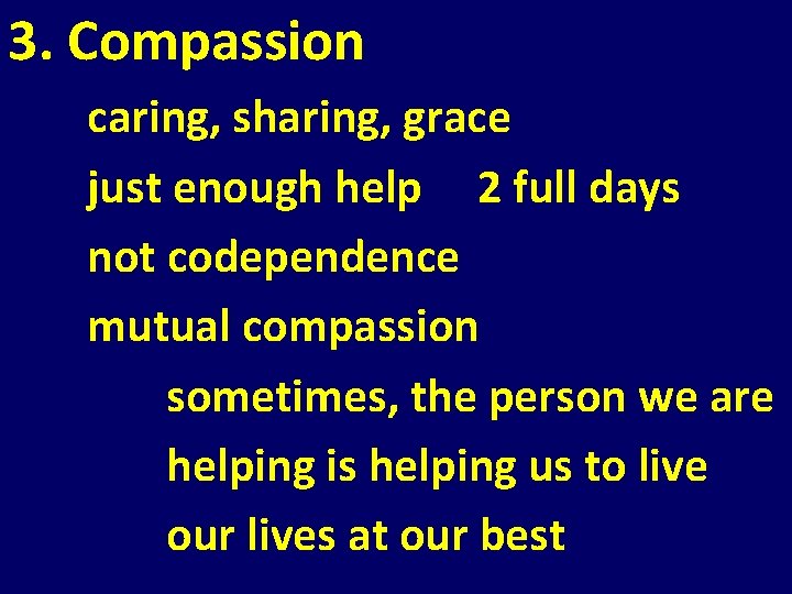 3. Compassion caring, sharing, grace just enough help 2 full days not codependence mutual 3. Compassion caring, sharing, grace just enough help 2 full days not codependence mutual