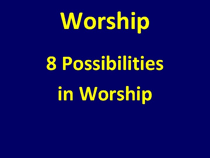Worship 8 Possibilities in Worship Worship 8 Possibilities in Worship