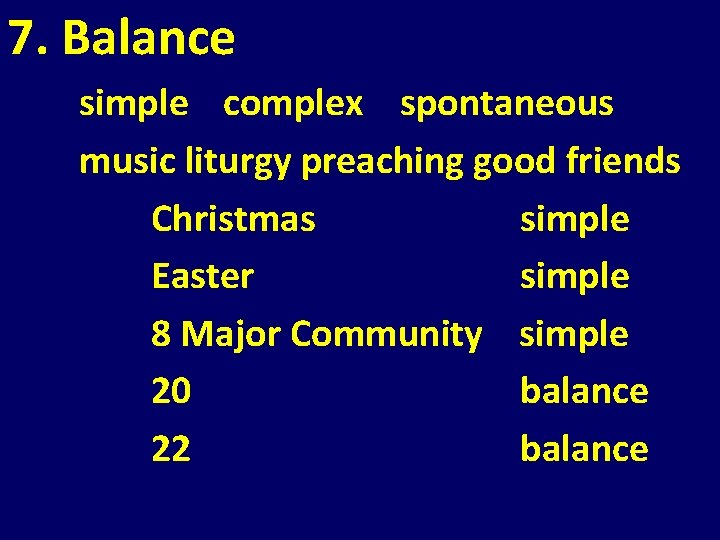 7. Balance simple complex spontaneous music liturgy preaching good friends Christmas simple Easter simple 7. Balance simple complex spontaneous music liturgy preaching good friends Christmas simple Easter simple