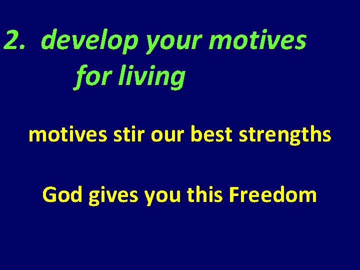 2. develop your motives for living motives stir our best strengths God gives you 2. develop your motives for living motives stir our best strengths God gives you