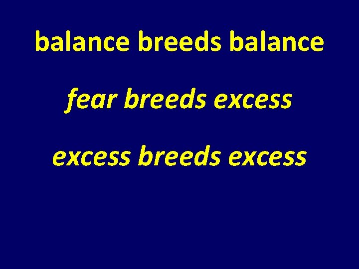 balance breeds balance fear breeds excess balance breeds balance fear breeds excess