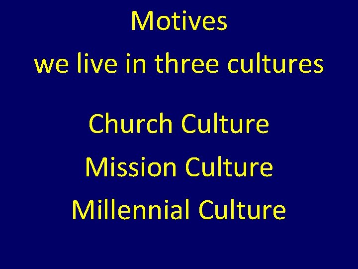 Motives we live in three cultures Church Culture Mission Culture Millennial Culture Motives we live in three cultures Church Culture Mission Culture Millennial Culture