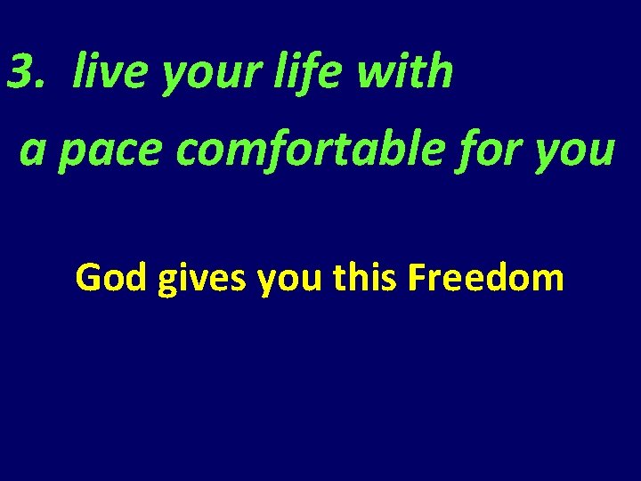 3. live your life with a pace comfortable for you God gives you this 3. live your life with a pace comfortable for you God gives you this