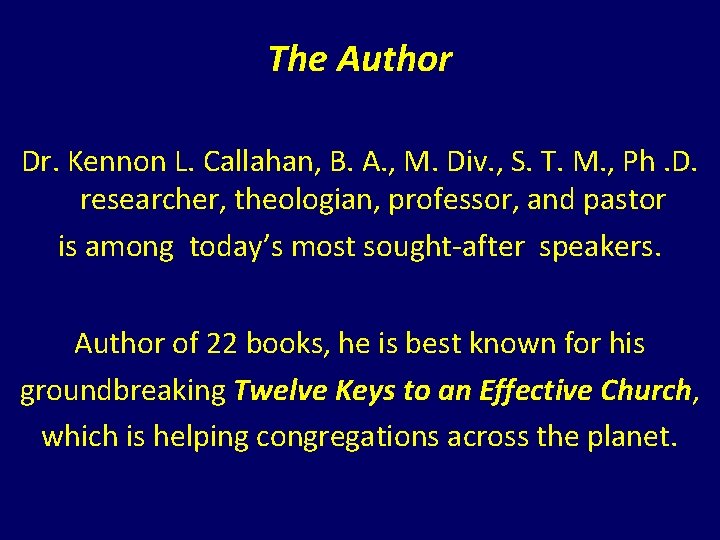 The Author Dr. Kennon L. Callahan, B. A. , M. Div. , S. T. The Author Dr. Kennon L. Callahan, B. A. , M. Div. , S. T.